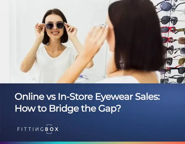 Bridge the gap in eyewear sales between online and in-store experience